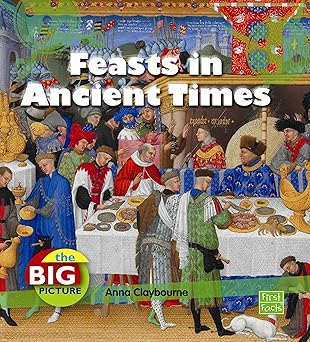 Feasts in Ancient Times (The Big Picture: Food) (First Facts: The Big Picture: Food) Library Binding