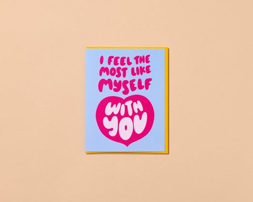 I Feel Like Myself With You Love, Anniversary or Friendship Card - Made in the USA