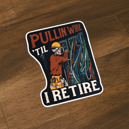 Pullin' Wire 'Til I Retire - Sticker