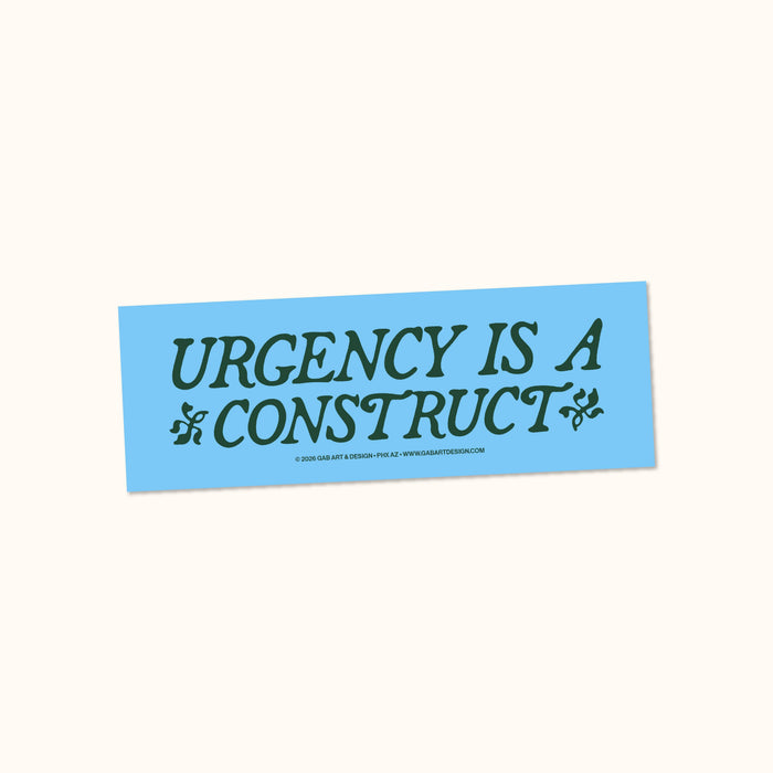 Urgency is a construct bumper sticker / magnet