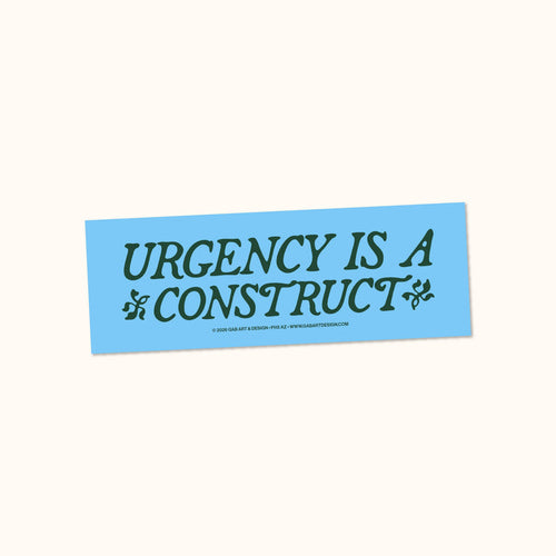 Urgency is a construct bumper sticker / magnet